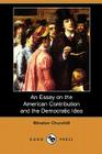 An Essay on the American Contribution and the Democratic Idea (Dodo Press) By Winston S. Churchill Cover Image