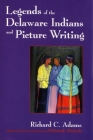 Legends of the Delaware Indians and Picture Writing (Revised) (Iroquois and Their Neighbors) By Richard C. Adams, Deborah Nichols (Editor) Cover Image
