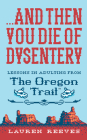 ...and Then You Die Of Dysentery: Lessons in Adulting from the Oregon Trail Cover Image