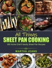 All Things Sheet Pan Cooking: 200 Home Chef Friendly Sheet Pan Recipes Cover Image