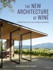 The New Architecture of Wine: 25 Spectacular California Wineries By Heather Hebert Cover Image