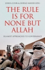 The Rule Is for None But Allah: Islamist Approaches to Governance By Joana Cook (Editor), Shiraz Maher (Editor) Cover Image