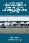A Practical Guide to Challenging Seizures under the Customs and Excise Management Act 1979 By Paul Tapsell Cover Image