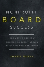 Nonprofit Board Success: How to Build a Board of Directors So Good That Even the Top CEOs Would Be Jealous By James Ruell Cover Image