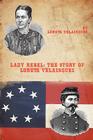 Lady Rebel: The Story of Loreta Velazsquez By Loreta Velazsquez, Loreta Janeta Velazquez Cover Image