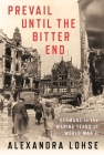 Prevail Until the Bitter End: Germans in the Waning Years of World War II By Alexandra Lohse Cover Image