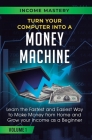 Turn Your Computer Into a Money Machine: Learn the Fastest and Easiest Way to Make Money From Home and Grow Your Income as a Beginner Volume 1 Cover Image
