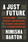 A Just Future: Getting from Diversity and Inclusion to Equity and Justice in Higher Education By Nimisha Barton Cover Image