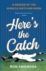 Here's the Catch: A Memoir of the Miracle Mets and More By Ron Swoboda Cover Image