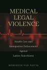 Medical Legal Violence: Health Care and Immigration Enforcement Against Latinx Noncitizens (Latina/O Sociology #16) Cover Image