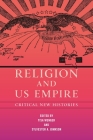 Religion and Us Empire: Critical New Histories (North American Religions) By Tisa Wenger (Editor), Sylvester A. Johnson (Editor) Cover Image