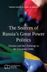 The Sources of Russia's Great Power Politics: Ukraine and the Challenge to the European Order By Taras Kuzio, Paul D'Anieri Cover Image
