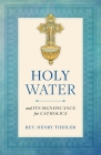Holy Water: And Its Significance for Catholics By Henry Theiler Cover Image