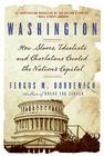 Washington: How Slaves, Idealists, and Scoundrels Created the Nation's Capital Cover Image