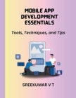 Mobile App Development Essentials: Tools, Techniques, and Tips Cover Image