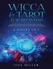 Wicca & Tarot for Beginners: 2 Books in 1: Learn Wiccan Magic, Rituals, Spells, Beliefs, Symbolism, Crystal Magic and Tarot Divination By Lisa Miller Cover Image
