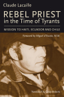 Rebel Priest in the Time of Tyrants: Mission to Haiti, Ecuador and Chile By Claude Lacaille, Miguel d'Escoto, M. M. (Foreword by), Casey Roberts (Translated by) Cover Image