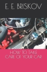 How to Take Care of Your Car By E. E. Briskov Cover Image