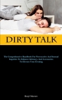 Dirty Talk: The Comprehensive Handbook For Provocative And Sensual Inquiries To Enhance Intimacy, And Accessories To Elevate Your By Daryl Morrow Cover Image
