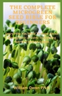 The Complete Microgreen Seed Bible for Beginners: Everything You Need To Know About Microgreen seed;A Guide To Growing Nutrient-Packed Greens Cover Image