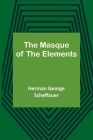 The Masque of the Elements By Herman George Scheffauer Cover Image
