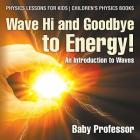 Wave Hi and Goodbye to Energy! An Introduction to Waves - Physics Lessons for Kids Children's Physics Books Cover Image