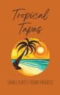 Tropical Tapas: Small Plates from Paradise Cover Image