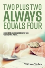 Two Plus Two Always Equals Four: Guide for Small Business Owners Who Want to Make Profits. Cover Image