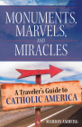 Monuments, Marvels, and Miracles: A Traveler's Guide to Catholic America Cover Image