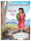 Rio Ruby Invents the Pecan Pie By Robin Davis, Arlo Obergon (Illustrator) Cover Image