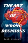 The Art of Wrong Decisions By Bobby E. McCrary Cover Image