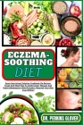 Eczema-Soothing Diet: Super Nutritional Solution Cookbook On Recipes, Foods And Meal Plan To Understand, Manage And Fight Inflammatory Skin Cover Image