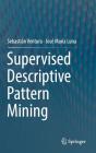 Supervised Descriptive Pattern Mining By Sebastián Ventura, José María Luna Cover Image