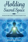 Holding Sacred Space: Honoring the Subtle Ecologies of the Spiritual Emergence Process By Michelle Anne Hobart Cover Image