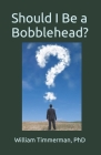 Should I Be a Bobblehead? By William Timmerman  Cover Image