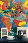 What Coffee Taught Me About Love; Served Cold, Hot & Everywhere in Between By Ruth Frierson Cover Image