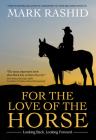 For the Love of the Horse: Looking Back, Looking Forward By Mark Rashid, Stephen Peters (Foreword by) Cover Image