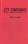 City Symphonies: Sound and the Composition of Urban Modernity, 1913–1931 By Daniel P. Schwartz Cover Image