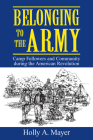 Belonging to the Army: Camp Follower and Community During the American Revolution By Holly A. Mayer Cover Image