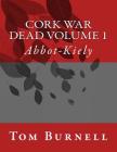 Cork War Dead Volume 1: Abbott-Kiely By Tom Burnell Cover Image