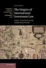 The Origins of International Investment Law: Empire, Environment and the Safeguarding of Capital (Cambridge Studies in International and Comparative Law #99) By Kate Miles Cover Image