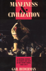 Manliness and Civilization: A Cultural History of Gender and Race in the United States, 1880-1917 (Women in Culture and Society) By Gail Bederman Cover Image