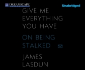 Give Me Everything You Have: On Being Stalked Cover Image