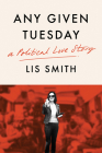 Any Given Tuesday: A Political Love Story By Lis Smith Cover Image