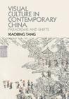 Visual Culture in Contemporary China: Paradigms and Shifts By Xiaobing Tang Cover Image
