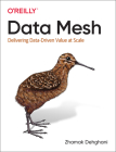Data Mesh: Delivering Data-Driven Value at Scale By Zhamak Dehghani Cover Image