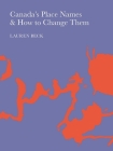 Canada's Place Names and How to Change Them By Lauren Beck Cover Image