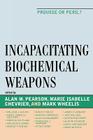 Incapacitating Biochemical Weapons: Promise or Peril? By Alan Pearson (Editor), Marie Chevrier (Editor), Mark Wheelis (Editor) Cover Image