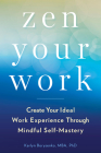 Zen Your Work: Create Your Ideal Work Experience Through Mindful Self-Mastery By Karlyn Borysenko Cover Image