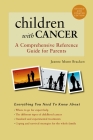 Children with Cancer: A Comprehensive Reference Guide for Parents By Jeanne Munn Bracken Cover Image